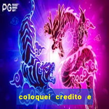 coloquei credito e nao caiu vivo